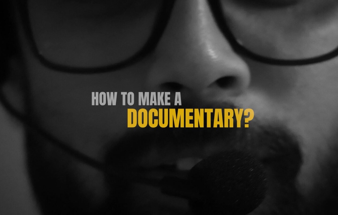 How to make a Documentary A Complete Guide