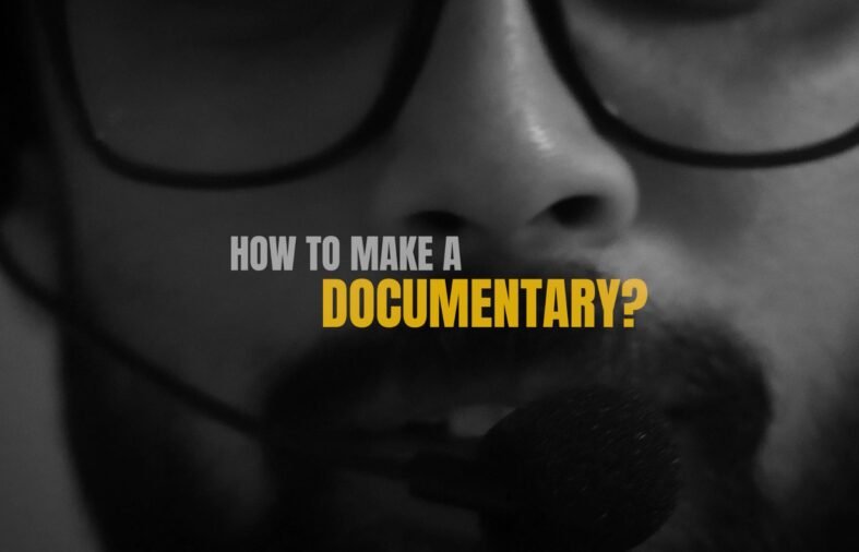 How to make a Documentary A Complete Guide